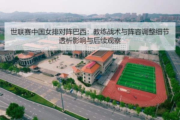 世联赛中国女排对阵巴西：教练战术与阵容调整细节透析影响与后续观察 - CROWN SPORTS