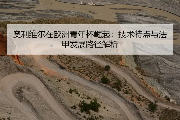 奥利维尔在欧洲青年杯崛起：技术特点与法甲发展路径解析 | CROWN SPORTS